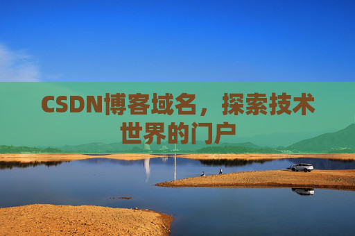 CSDN博客域名,探索技术世界的门户